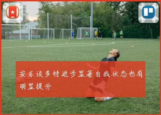 安东谈多特进步显著自我状态也有明显提升