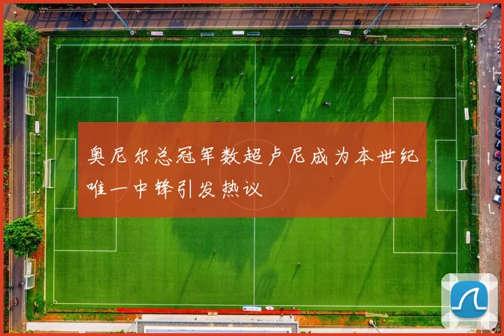 奥尼尔总冠军数超卢尼成为本世纪唯一中锋引发热议