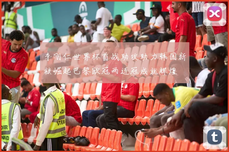 李刚仁世界杯首战助攻助力韩国新核崛起巴黎欧冠两连冠成就辉煌