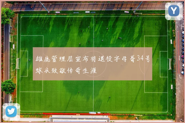 雄鹿管理层宣布将退役字母哥34号球衣致敬传奇生涯